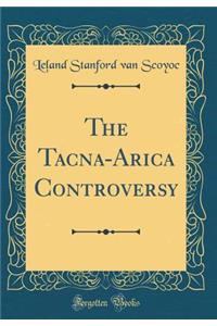The Tacna-Arica Controversy (Classic Reprint)