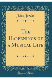 The Happenings of a Musical Life (Classic Reprint)