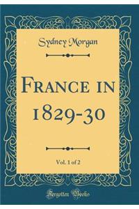 France in 1829-30, Vol. 1 of 2 (Classic Reprint)