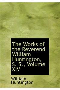 The Works of the Reverend William Huntington, S. S., Volume XIV