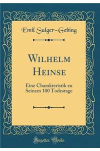 Wilhelm Heinse: Eine Charakteristik Zu Seinem 100 Todestage (Classic Reprint)