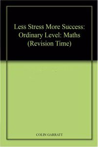 Less Stress More Success: Ordinary Level: Maths (Revision Time)