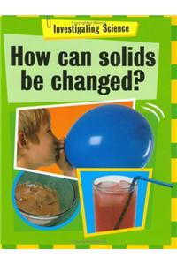 Investigating Science: How Can Solids Be Changed?