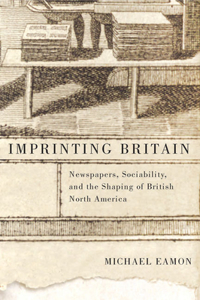 Imprinting Britain: Newspapers, Sociability, and the Shaping of British North America Volume 65