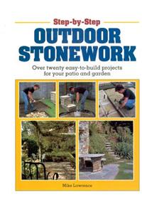 Step-By-Step Outdoor Stonework: Over Twenty Easy-To-Build Projects for Your Patio and Garden