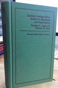 Zambia's Foreign Policy: Studies in Diplomacy and Dependence