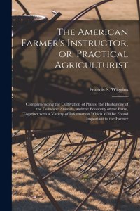 American Farmer's Instructor, or, Practical Agriculturist [microform]