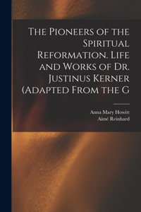 Pioneers of the Spiritual Reformation. Life and Works of Dr. Justinus Kerner (adapted From the G
