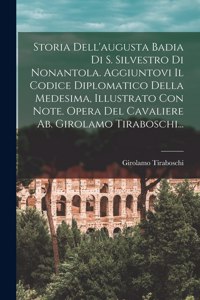 Storia Dell'augusta Badia Di S. Silvestro Di Nonantola. Aggiuntovi Il Codice Diplomatico Della Medesima, Illustrato Con Note. Opera Del Cavaliere Ab. Girolamo Tiraboschi...