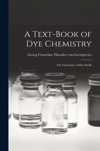Text-book of dye Chemistry; the Chemistry of Dye-stuffs
