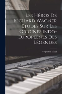 Les Héros De Richard Wagner Etudes Sur Les Origines Indo-Européenes Des Légendes
