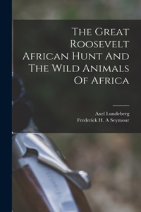Great Roosevelt African Hunt And The Wild Animals Of Africa