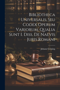 Bibliotheca Universalis, Seu Codex Operum Variorum, Qualia Sunt I. Diss. De Naevis Juris Romani