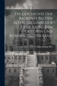Geschichte der Baukunst bei den Alten. Die Lehre der Gebäude bei den Griechen und Römern, Dritter Band