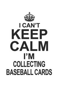I Can't Keep Calm I'm Collecting Baseball Cards
