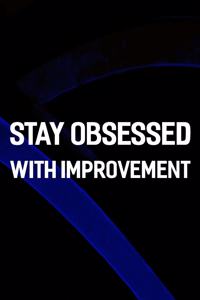 Stay Obsessed With Improvement