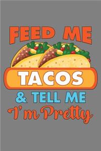 Feed Me Tacos And Tell Me I'M Pretty