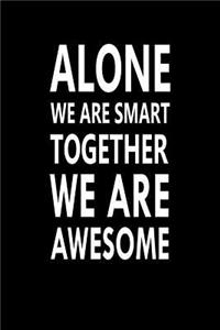 Alone We Are Smart Together We Are Awesome