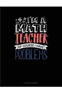 I'm A Math Teacher Of Course I Have Problems