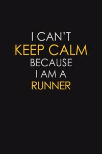 I Can't Keep Calm Because I Am A Runner