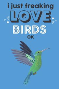 I Just Freaking Love Birds Ok: Cute Bird Lovers Journal / Notebook / Diary / Birthday Gift (6x9 - 110 Blank Lined Pages)