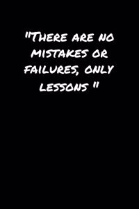 There Are No Mistakes Or Failures Only Lessons�