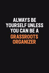 Always Be Yourself Unless You can Be A Grassroots Organizer