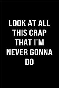 Look At All This Crap That I'm Never Gonna Do