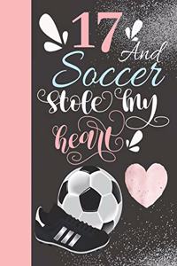 17 And Soccer Stole My Heart: 17 Years Old Soccer Player Writing Journal Gift To Doodle And Write In - Blank Lined Diary For Athletic Girls