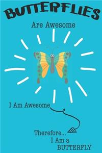 Butterflies Are Awesome I Am Awesome There For I Am a Butterfly