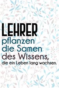 Lehrer pflanzen die Samen des Wissens, die ein Leben lang wachsen.