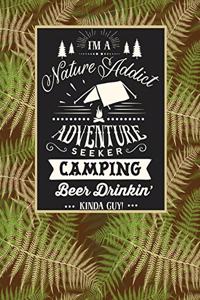 I'm a Nature Addict Adventure Seeker Camping Beer Drinkin Kinda Guy