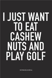 I Just Want to Eat Cashew Nuts and Play Golf: A 6x9 Inch Matte Softcover Diary Notebook with 120 Blank Lined Pages and a Funny Golfing Cover Slogan