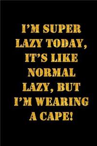 I'm Super Lazy Today, It's Like Normal Lazy, But I'm Wearing a Cape!
