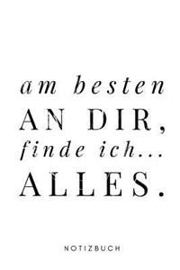 Am Besten an dir, finde ich... ALLES. Notizbuch