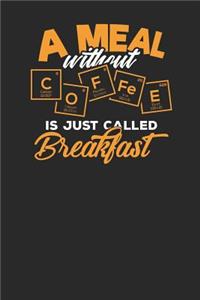 A meal without Coffee is just Called Breakfast