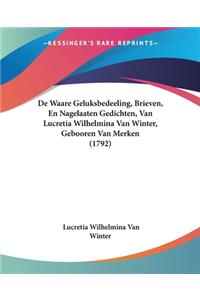 De Waare Geluksbedeeling, Brieven, En Nagelaaten Gedichten, Van Lucretia Wilhelmina Van Winter, Gebooren Van Merken (1792)