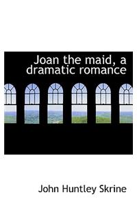 Joan the Maid, a Dramatic Romance