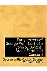 Early Letters of George Wm. Curtis to John S. Dwight; Brook Farm and Concord