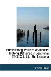 Introductory Lectures on Modern History, Delivered in Lent Term, MDCCCXLII. with the Inaugural