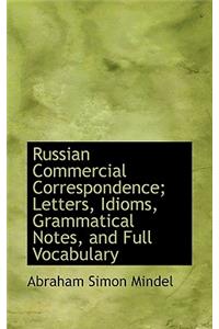 Russian Commercial Correspondence; Letters, Idioms, Grammatical Notes, and Full Vocabulary