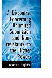 A Discourse, Concerning Unlimited Submission and Non-Resistance to the Higher Powers