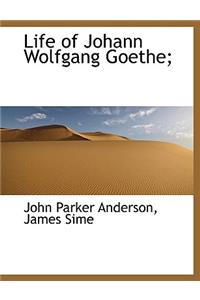 Life of Johann Wolfgang Goethe;