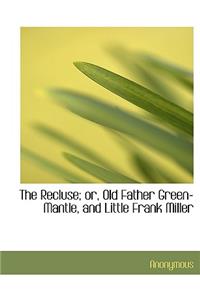 The Recluse; Or, Old Father Green-Mantle, and Little Frank Miller