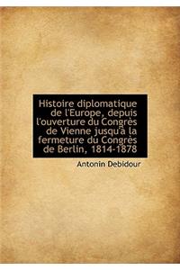 Histoire Diplomatique de L'Europe, Depuis L'Ouverture Du Congr?'s de Vienne Jusqu' La Fermeture Du C