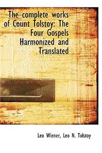 The Complete Works of Count Tolstoy: The Four Gospels Harmonized and Translated