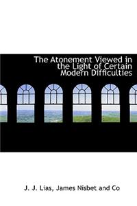 The Atonement Viewed in the Light of Certain Modern Difficulties