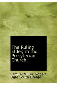 The Ruling Elder, in the Presyterian Church.