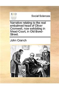 Narrative Relating to the Real Embalmed Head of Oliver Cromwell, Now Exhibiting in Mead-Court, in Old Bond-Street.