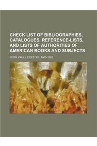 Check List of Bibliographies, Catalogues, Reference-Lists, and Lists of Authorities of American Books and Subjects